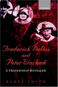 Frederick Delius and Peter Warlock: A Friendship Revealed