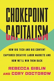 Chokepoint Capitalism: How Big Tech and Big Content Captured Creative Labor Markets and How We'll Win T hem Back