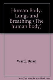 Human Body: Lungs and Breathing (The human body)