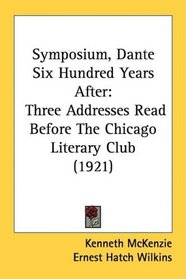 Symposium, Dante Six Hundred Years After: Three Addresses Read Before The Chicago Literary Club (1921)