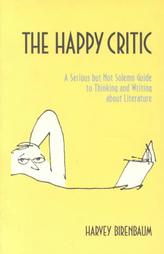 The Happy Critic: A Serious but Not Solemn Guide to Thinking and Writing about Literature