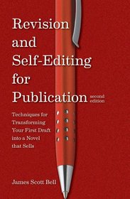 Revision and Self Editing for Publication: Techniques for Transforming Your First Draft into a Novel that Sells