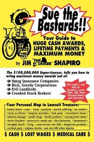 Sue the Bastards : Your Guide to Huge Cash Awards, Lifetime Payments & Maximum Money