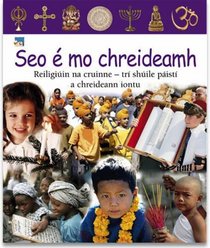 Seo E Mo Chreideamh: Reiligiuin Na Cruinne - Tri Shuile Paisti a Chreideann Iontu - Religions of the World, Through the Eyes of Children Who Believe (Irish Edition)