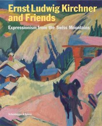 Ernst Ludwig Kirchner and Friends: Expressionism from the Swiss Mountains