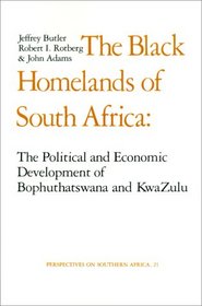 The Black Homelands of South Africa: The Political and Economic Development of Bophuthatswana and Kwa-Zulu (Perspectives on Southern Africa)
