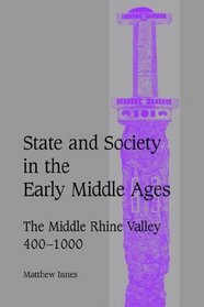 State and Society in the Early Middle Ages: The Middle Rhine Valley, 400-1000 (Cambridge Studies in Medieval Life and Thought: Fourth Series)