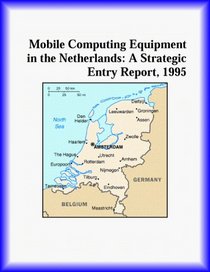 Mobile Computing Equipment in the Netherlands: A Strategic Entry Report, 1995 (Strategic Planning Series)