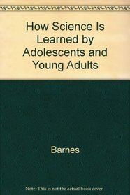 How Science Is Learned by Adolescents and Young Adults (Science teaching in a changing society: grades 6-12)
