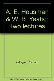 A. E. Housman & W. B. Yeats;: Two lectures