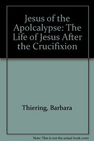 Jesus of the Apolcalypse: The Life of Jesus After the Crucifixion