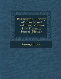 Badminton Library of Sports and Pastimes, Volume 11 - Primary Source Edition