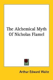 The Alchemical Myth Of Nicholas Flamel