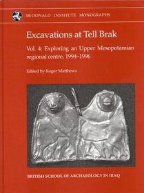 Excavations at Tell Brak 4: Exploring an Upper Mesopotamian Regional Centre, 1994-1996 (Monograph Series)