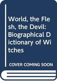The world, the flesh, the Devil: A biographical dictionary of witches