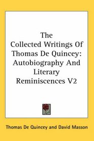 The Collected Writings Of Thomas De Quincey: Autobiography And Literary Reminiscences V2