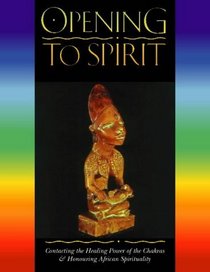 Opening to Spirit : Contacting the Healing Power of the Chakras and Honouring African Spirituality