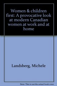 Women and Children First: A Provocative Look at Modern Canadian Women at Work and at Home