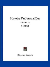 Histoire Du Journal Des Savants (1860) (French Edition)