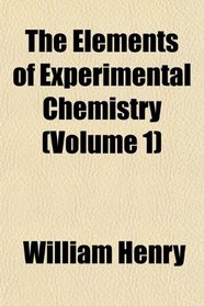 The Elements of Experimental Chemistry (Volume 1)
