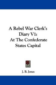 A Rebel War Clerk's Diary V1: At The Confederate States Capital