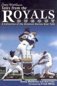 Denny Matthews's Tales from the Royals Dugout: A Collection of the Greatest Stories Ever Told
