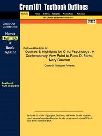 Outlines & Highlights for Child Psychology: A Contemporary View Point by Ross D. Parke, Mary Gauvain, ISBN: 9780073382685