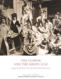 The Flower and the Green Leaf: Glasgow School of Art in the Time of Charles Rennie Mackintosh