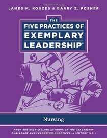 The Five Practices of Exemplary Leadership: Nursing (J-B Leadership Challenge: Kouzes/Posner)