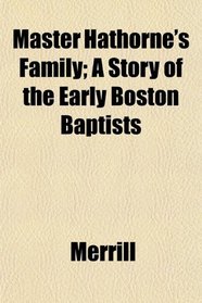 Master Hathorne's Family; A Story of the Early Boston Baptists