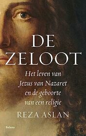 De zeloot: het leven van Jezus van Nazaret en de geboorte van een religie: het leven van Jezus van Nazareth en de geboorte van een religie (Dutch Edition)