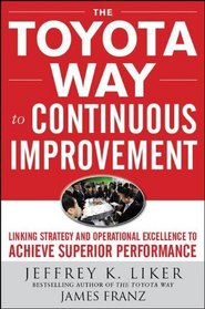 The Toyota Way to Continuous Improvement:  Linking Strategy and Operational Excellence to Achieve Superior Performance