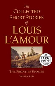 The Collected Short Stories of Louis L'Amour, Volume 1: The Frontier Stories (Random House Large Print)