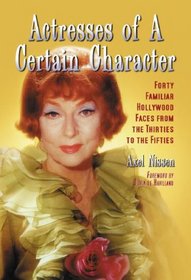 Actresses of a Certain Character: Forty Familiar Hollywood Faces from the Thirties to the Fifties