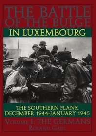 The Battle of the Bulge in Luxembourg: The Southern Flank : December 1944-January 1945 : The Germans (The Germans , Vol 1)