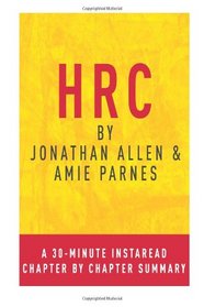 HRC by Jonathan Allen & Amy Parnes: A 30-minute Chapter-by-Chapter Summary: State Secrets and the Rebirth of Hillary Clinton