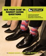 Ace Your Case III: Market-Sizing Questions (Wetfeet Insider Guide)