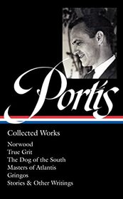 Charles Portis: Collected Works (LOA #369): Norwood / True Grit / The Dog of the South / Masters of Atlantis / Gringos / Stories & Other Writings (Library of America, 369)