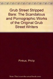 Grub Street Stripped Bare: The Scandalous and Pornographic Works of the Original Grub Street Writers