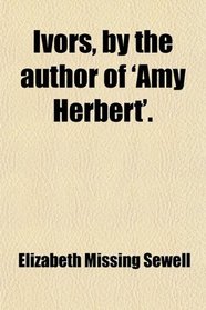 Ivors, by the author of 'Amy Herbert'.