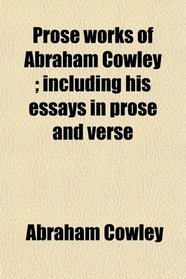 Prose works of Abraham Cowley ; including his essays in prose and verse