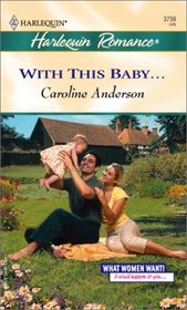 With This Baby (What Women Want!) (Harlequin Romance, No 3756)