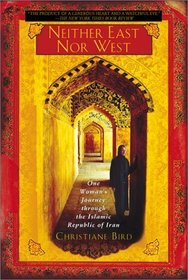 Neither East Nor West : One Woman's Journey Through the Islamic Republic of Iran