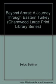 Beyond Ararat: A Journey Through Eastern Turkey (Charnwood Large Print Library Series)