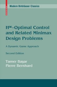 H-Infinity Optimal Control and Related Minimax Design Problems: A Dynamic Game Approach (Modern Birkhuser Classics)