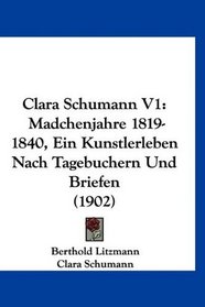 Clara Schumann V1: Madchenjahre 1819-1840, Ein Kunstlerleben Nach Tagebuchern Und Briefen (1902) (German Edition)
