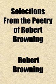 Selections From the Poetry of Robert Browning