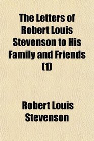 The Letters of Robert Louis Stevenson to His Family and Friends (1)