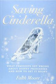 Saving Cinderella: What Feminists Get Wrong About Disney Princesses And How To Set It Right