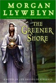 The Greener Shore : A Novel of the Druids of Hibernia